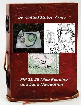 FM 21-26 Citirea hărților și navigația terestră de: Armata Statelor Unite - FM 21-26 Map Reading and Land Navigation by: United States Army