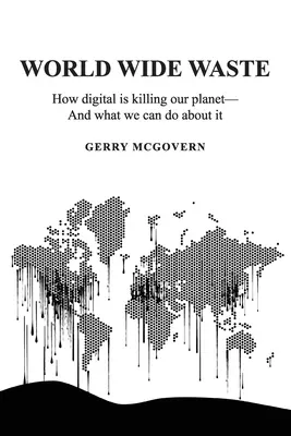 World Wide Waste: Cum ne omoară digitalul planeta și ce putem face în privința asta - World Wide Waste: How Digital Is Killing Our Planet-and What We Can Do About It