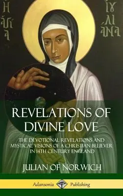 Revelațiile iubirii divine: Revelațiile devoționale și viziunile mistice ale unui credincios creștin în Anglia secolului al XIV-lea - Revelations of Divine Love: The Devotional Revelations and Mystical Visions of a Christian Believer in 14th Century England