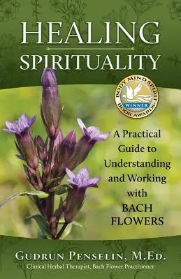 Spiritualitatea vindecătoare: Un ghid practic pentru înțelegerea și lucrul cu florile Bach - Healing Spirituality: A Practical Guide to Understanding and Working with Bach Flowers