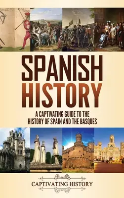 Istoria Spaniei: Un ghid captivant pentru istoria Spaniei și a Bascilor - Spanish History: A Captivating Guide to the History of Spain and the Basques