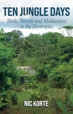 Zece zile în junglă: Păsări, frumusețe și meditații în Neotropice - Ten Jungle Days: Birds, Beauty and Meditations in the Neotropics