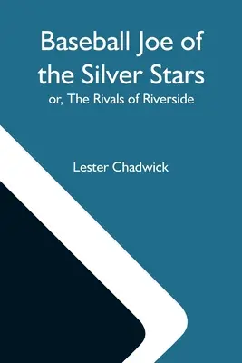 Baseball Joe Of The Silver Stars; Sau, Rivalii din Riverside - Baseball Joe Of The Silver Stars; Or, The Rivals Of Riverside