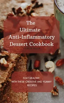 Cea mai bună carte de bucate pentru deserturi antiinflamatorii: Rămâi sănătos cu aceste rețete creative și delicioase - The Ultimate Anti-Inflammatory Dessert Cookbook: Stay Healthy with These Creative and Yummy Recipes
