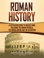 Istoria romană: Un ghid captivant al Romei antice, inclusiv Republica Romană, Imperiul Roman și Bizanțul: A Captivating Guide to Ancient Rome, Including the Roman Republic, the Roman Empire and the Byzantium - Roman History: A Captivating Guide to Ancient Rome, Including the Roman Republic, the Roman Empire and the Byzantium