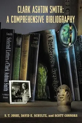Clark Ashton Smith: O bibliografie cuprinzătoare - Clark Ashton Smith: A Comprehensive Bibliography