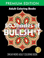 50 Shades Of Bullsh*t: Dark Edition: Carte de colorat cu cuvinte înjurate - 50 Shades Of Bullsh*t: Dark Edition: Swear Word Coloring Book