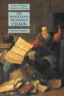 Haosul ceresc al magicianului: Clasici ezoterici: Studii de alchimie - The Magician's Heavenly Chaos: Esoteric Classics: Studies in Alchemy