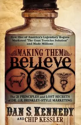Making Them Believe: Cum unul dintre pungașii legendari ai Americii a comercializat ''soluția testiculelor de capră'' și a făcut milioane - Making Them Believe: How One of America's Legendary Rogues Marketed ''the Goat Testicles Solution'' and Made Millions