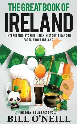 Marea carte a Irlandei: Povești interesante, istorie irlandeză și fapte aleatorii despre Irlanda - The Great Book of Ireland: Interesting Stories, Irish History & Random Facts About Ireland