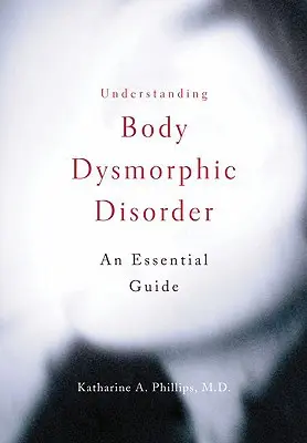 Înțelegerea tulburării dismorfice corporale - Understanding Body Dysmorphic Disorder