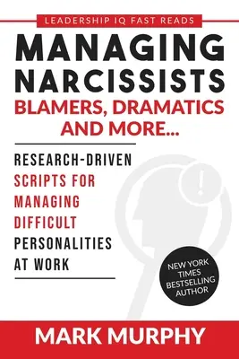 Managing Narcissists, Blamers, Dramatics and More...: Scripturi bazate pe cercetare pentru gestionarea personalităților dificile la locul de muncă - Managing Narcissists, Blamers, Dramatics and More...: Research-Driven Scripts For Managing Difficult Personalities At Work