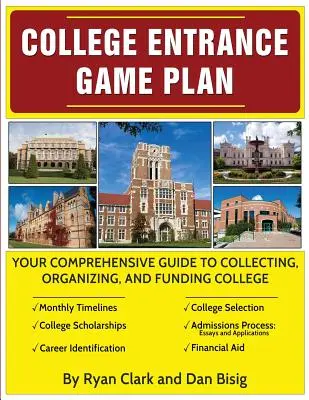 College Entrance Game Plan: Ghidul dvs. cuprinzător pentru colectarea, organizarea și finanțarea colegiului - College Entrance Game Plan: Your Comprehensive Guide To Collecting, Organizing, and Funding College