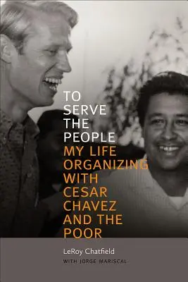 To Serve the People: Viața mea de organizare cu Cesar Chavez și săracii - To Serve the People: My Life Organizing with Cesar Chavez and the Poor