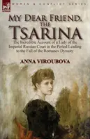 Draga mea prietenă, țarina: Incredibila relatare a unei doamne de la curtea imperială rusă în perioada care a condus la căderea dinastiei Romanov - My Dear Friend, the Tsarina: the Incredible Account of a Lady of the Imperial Russian Court in the Period Leading to the Fall of the Romanov Dynast