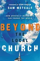 Dincolo de biserica locală: Cum pot mișcările apostolice să schimbe lumea - Beyond the Local Church: How Apostolic Movements Can Change the World