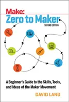 De la zero la creator: Ghidul începătorului pentru abilitățile, instrumentele și ideile mișcării Maker - Zero to Maker: A Beginner's Guide to the Skills, Tools, and Ideas of the Maker Movement