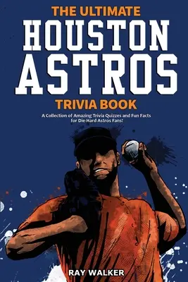Cartea Ultimate Houston Astros Trivia: O colecție de quiz-uri uimitoare și fapte amuzante pentru fanii înrăiți ai Astros! - The Ultimate Houston Astros Trivia Book: A Collection of Amazing Trivia Quizzes and Fun Facts for Die-Hard Astros Fans!