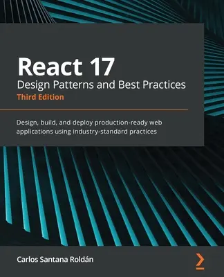 React 17 Design Patterns and Best Practices - Ediția a treia: Proiectați, construiți și implementați aplicații web pregătite pentru producție utilizând practicile standard din industrie - React 17 Design Patterns and Best Practices - Third Edition: Design, build, and deploy production-ready web applications using industry-standard pract