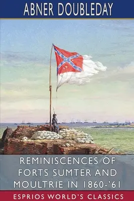 Reminiscențe din Fortele Sumter și Moultrie în 1860-'61 (Esprios Classics) - Reminiscences of Forts Sumter and Moultrie in 1860-'61 (Esprios Classics)