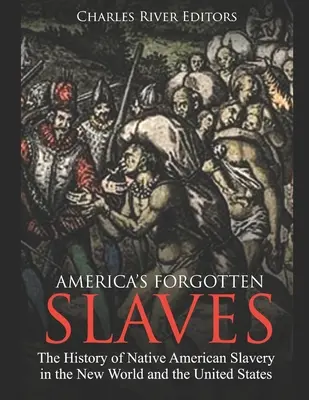 Sclavii uitați ai Americii: Istoria sclaviei nativilor americani în Lumea Nouă și în Statele Unite - America's Forgotten Slaves: The History of Native American Slavery in the New World and the United States