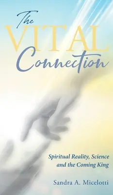 Legătura vitală: Realitatea spirituală, știința și viitorul rege - The Vital Connection: Spiritual Reality, Science and the Coming King