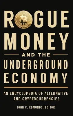 Rogue Money și economia subterană: O enciclopedie a monedelor alternative și a criptomonedelor - Rogue Money and the Underground Economy: An Encyclopedia of Alternative and Cryptocurrencies