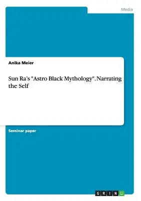 Mitologia Astro Black a lui Sun Ra”. Nararea sinelui” - Sun Ra's Astro Black Mythology
