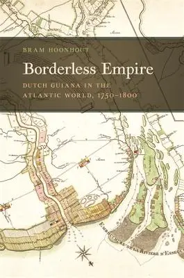 Imperiul fără frontiere: Guiana olandeză în lumea atlantică, 1750-1800 - Borderless Empire: Dutch Guiana in the Atlantic World, 1750-1800