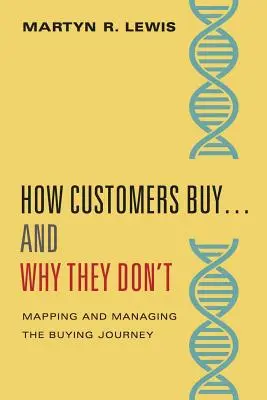 Cum cumpără clienții... și de ce nu o fac: Cartografierea și gestionarea parcursului de cumpărare DNA - How Customers Buy...& Why They Don't: Mapping and Managing the Buying Journey DNA