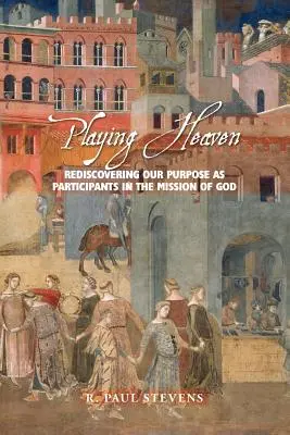 Joaca de-a raiul: Redescoperirea scopului nostru ca participanți la misiunea lui Dumnezeu - Playing Heaven: Rediscovering Our Purpose as Participants in the Mission of God