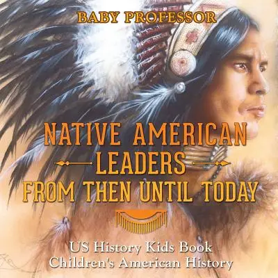 Liderii nativilor americani de atunci până astăzi - Carte de istorie americană pentru copii - Istoria americană pentru copii - Native American Leaders From Then Until Today - US History Kids Book - Children's American History