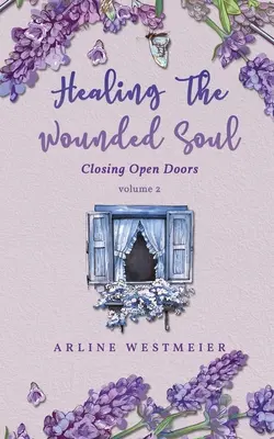 Vindecarea sufletului rănit: Închiderea ușilor deschise volumul 2 - Healing the Wounded Soul: Closing Open Doors volume 2