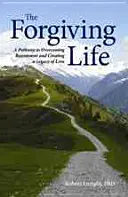 Viața iertătoare: O cale către depășirea resentimentelor și crearea unei moșteniri a iubirii - The Forgiving Life: A Pathway to Overcoming Resentment and Creating a Legacy of Love