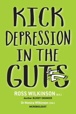 Loviți depresia în măruntaie: The Irreverent Guide to Fixing Depression (Ghidul ireverențios pentru vindecarea depresiei) - Kick Depression in the Guts: The Irreverent Guide to Fixing Depression