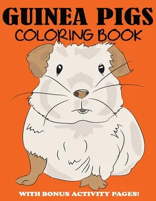 Carte de colorat cu porcușori de Guineea: Cute Coloring Book for Kids (Carte drăguță de colorat pentru copii) cu pagini de activități bonus - Guinea Pigs Coloring Book: Cute Coloring Book for Kids with Bonus Activity Pages
