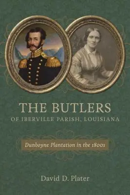 The Butlers of Iberville Parish, Louisiana: Plantația Dunboyne în anii 1800 - The Butlers of Iberville Parish, Louisiana: Dunboyne Plantation in the 1800s