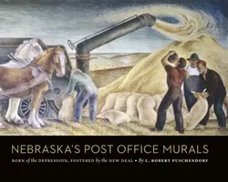 Muralele oficiilor poștale din Nebraska: Născute din depresiune, promovate de New Deal - Nebraska's Post Office Murals: Born of the Depression, Fostered by the New Deal
