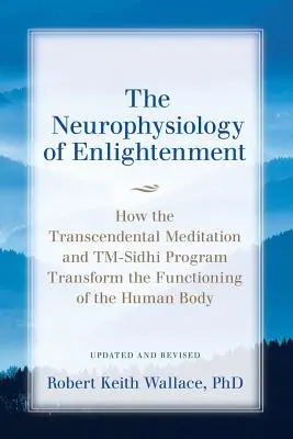 Neurofiziologia iluminării: The Neurophysiology of Enlightenment: Cum transformă Meditația Transcendentală și programul TM-Sidhi funcționarea corpului uman - The Neurophysiology of Enlightenment: How the Transcendental Meditation and TM-Sidhi Program Transform the Functioning of the Human Body