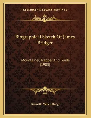 Schiță biografică a lui James Bridger: Mountainer, Trapper And Guide (1905) - Biographical Sketch Of James Bridger: Mountainer, Trapper And Guide (1905)