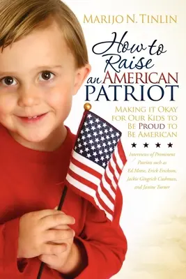Cum să creștem un patriot american: A face bine pentru copiii noștri să fie mândri că sunt americani - How to Raise an American Patriot: Making It Okay for Our Kids to Be Proud to Be American