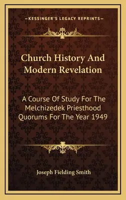 Istoria Bisericii și Revelația Modernă: Un curs de studiu pentru quorumurile preoției Melchizedek pentru anul 1949 - Church History And Modern Revelation: A Course Of Study For The Melchizedek Priesthood Quorums For The Year 1949