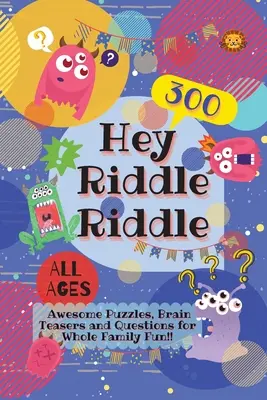 Hei, ghicitoare, ghicitoare: 300 de puzzle-uri, spargeri de creier și întrebări grozave pentru distracția întregii familii - Hey Riddle Riddle: 300 Awesome Puzzles, Brain Teasers and Questions for Whole Family Fun