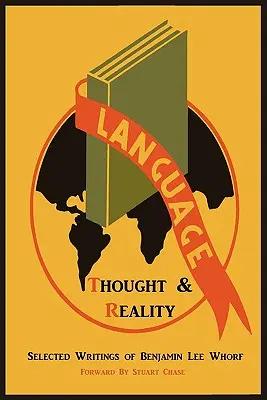 Limba, gândirea și realitatea: Scrieri selectate de Benjamin Lee Whorf - Language, Thought, and Reality: Selected Writings of Benjamin Lee Whorf