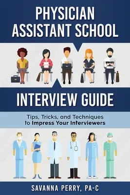 Ghid de interviu pentru școala de asistenți medicali: Sfaturi, trucuri și tehnici pentru a vă impresiona intervievatorii - Physician Assistant School Interview Guide: Tips, Tricks, and Techniques to Impress Your Interviewers