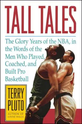 Tall Tales: Anii de glorie ai Nba, în cuvintele oamenilor care au jucat, antrenat și construit baschetul profesionist - Tall Tales: The Glory Years of the Nba, in the Words of the Men Who Played, Coached, and Built Pro Basketball