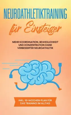 Antrenament neuroatletic pentru începători: Mai multă coordonare, mobilitate și concentrare datorită neuroatleticii îmbunătățite - inclusiv un plan de 10 săptămâni pentru - Neuroathletiktraining fr Einsteiger: Mehr Koordination, Beweglichkeit und Konzentration dank verbesserter Neuroathletik - inkl. 10-Wochen-Plan fr da