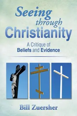 Seeing Through Christianity: A Critique of Beliefs and Evidence (O critică a credințelor și a dovezilor) - Seeing Through Christianity: A Critique of Beliefs and Evidence
