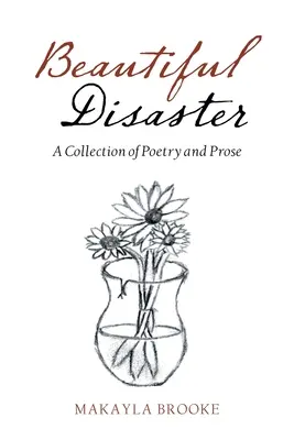 Frumos dezastru: O colecție de poezie și proză - Beautiful Disaster: A Collection of Poetry and Prose