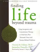 Găsirea vieții dincolo de traumă: Using Acceptance and Commitment Therapy to Healing from Post-Traumatic Stress and Trauma-Related Problems (Utilizarea terapiei de acceptare și angajament pentru vindecarea stresului post-traumatic și a problemelor legate de traume) - Finding Life Beyond Trauma: Using Acceptance and Commitment Therapy to Heal from Post-Traumatic Stress and Trauma-Related Problems
